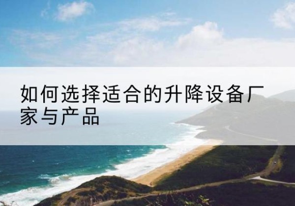 乌兰电动升降平台厂家-如何选择适合的升降设备厂家与产品